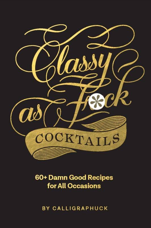 Classy as Fuck Cocktails: 60+ Damn Good Recipes